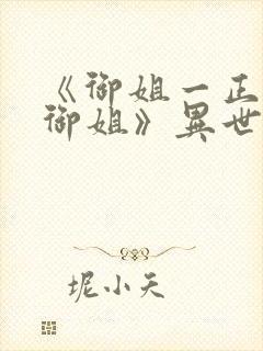 《御姐一正太一御姐》异世界动漫免