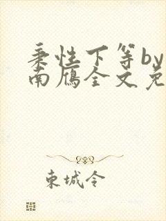 秉性下等by回南雁全文免费阅读笔趣阁