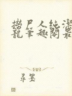 捞尸人纯洁滴小龙笔趣阁最新