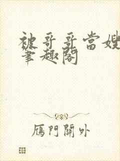 被哥哥当嫂子后笔趣阁