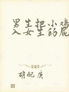 男生把小鸡鸡插入女生的屁股里视频