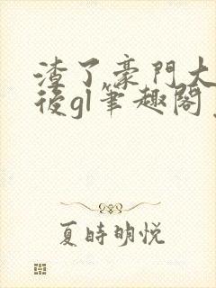 渣了豪门大小姐后gl笔趣阁免费阅读最新章节