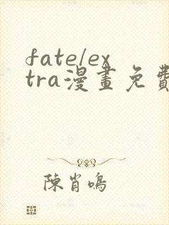 fate/extra漫画免费观看完整版