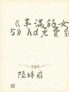 《丰满的女邻居5》hd免费观看