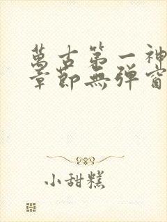万古第一神最新章节无弹窗笔趣阁封面