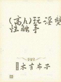 (高h)玩淫双性触手