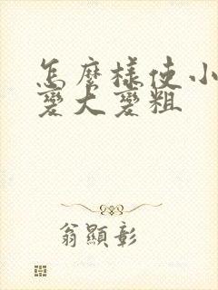 怎么样使小弟弟变大变粗