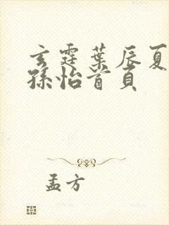 玄霆叶辰夏若雪孙怡首页封面