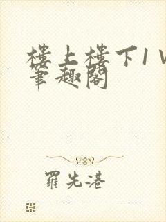 楼上楼下1∨1笔趣阁