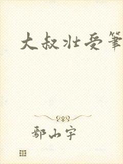 大叔壮受笔趣阁