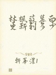 林枫苏慕白刚刚更新到多少章节