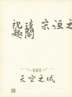 祝琰 宋洹之笔趣阁