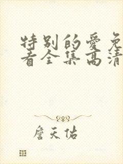 特别的爱免费观看全集高清完整版