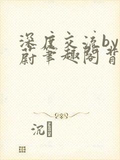 深度交流by蔚蔚笔趣阁背景故事封面