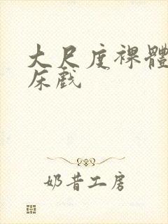 大尺度裸体做爰床戏