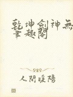 乾坤剑神无弹窗笔趣阁封面