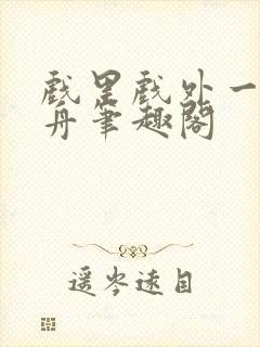 戏里戏外一叶孤舟笔趣阁