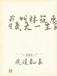 我叫林筱惠,19岁大一生的小说笔趣阁