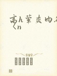 高h荤爽肉欲文〈n