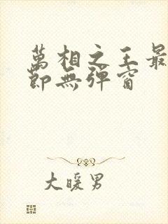 万相之王最新章节无弹窗