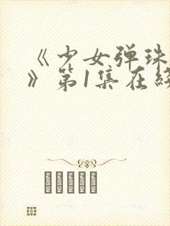 《少女弹珠汽水》第1集在线观看全集