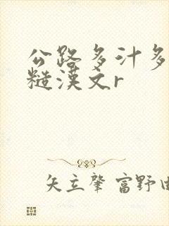 公路多汁多肉的糙汉文r