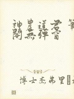 神农道君 笔趣阁无弹窗