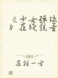 《少女弹珠汽水》在线观看高清完整