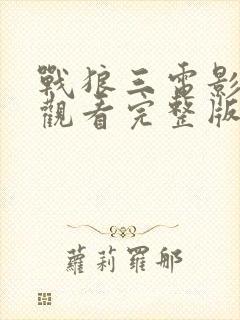 战狼三电影免费观看完整版高清国语