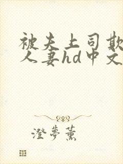 被夫上司欺辱的人妻hd中文版电影