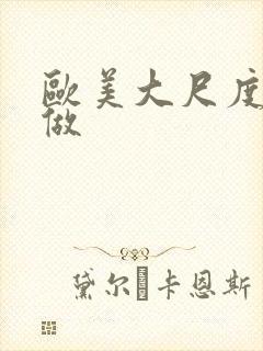 欧美大尺度真的做