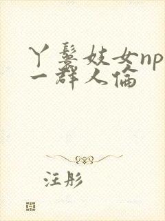 丫鬟妓女np被一群人伦