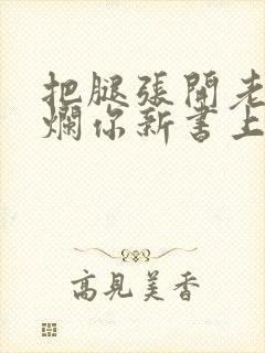 把腿张开老子臊烂你新书上架感言