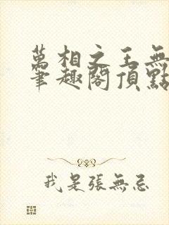 万相之王无弹窗笔趣阁顶点