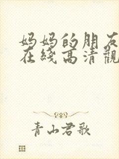 妈妈的朋友免费在线高清观看