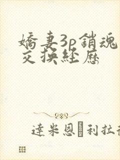 娇妻3p销魂的交换经历
