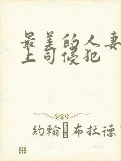 最美的人妻被夫上司侵犯