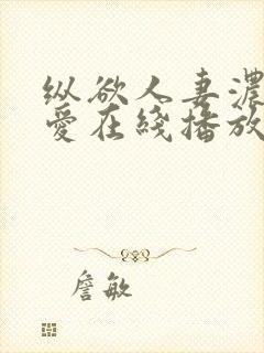 纵欲人妻浓厚的爱在线播放