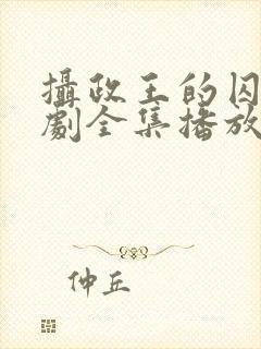 摄政王的囚凰短剧全集播放