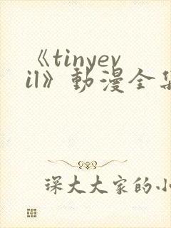 《tinyevil》动漫全集免费观看高清
