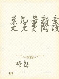 叶凡最新章节全文免费阅读无弹窗