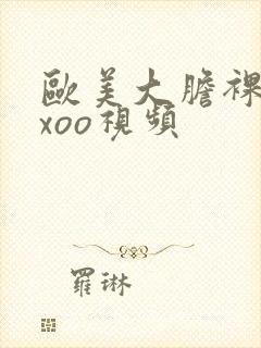 欧美大胆裸体xxoo视频