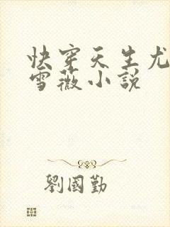 快穿天生尤物苏雪薇小说