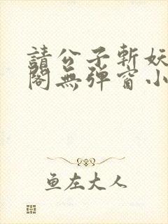 请公子斩妖笔趣阁无弹窗小说