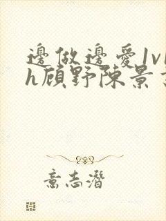 边做边爱1v1h顾野陈景书