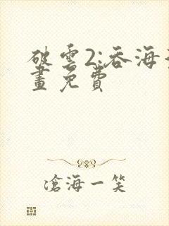 破云2:吞海漫画免费