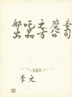 哪吒之魔童降世出品方公司