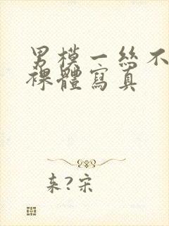 男模一丝不佳男裸体写真