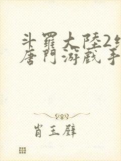 斗罗大陆2绝世唐门游戏手游