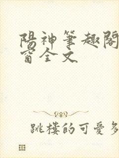 阳神笔趣阁无弹窗全文